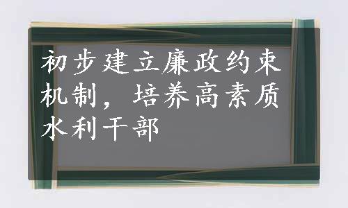 初步建立廉政约束机制，培养高素质水利干部