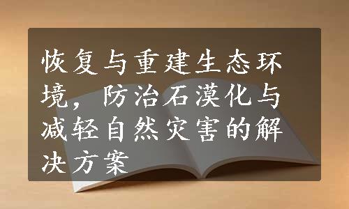 恢复与重建生态环境，防治石漠化与减轻自然灾害的解决方案