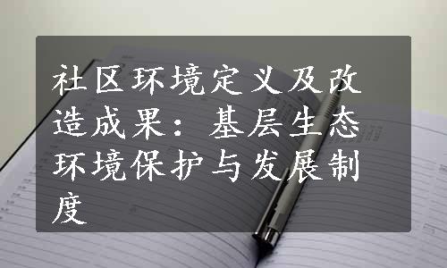 社区环境定义及改造成果：基层生态环境保护与发展制度