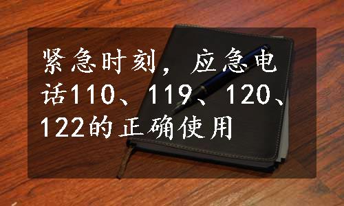 紧急时刻，应急电话110、119、120、122的正确使用