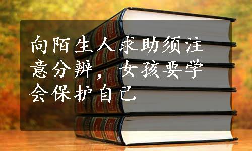 向陌生人求助须注意分辨，女孩要学会保护自己