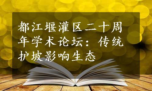 都江堰灌区二十周年学术论坛：传统护坡影响生态