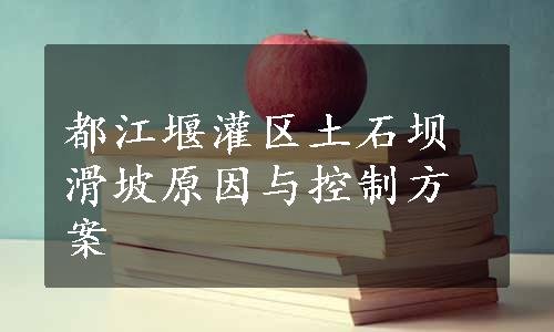 都江堰灌区土石坝滑坡原因与控制方案