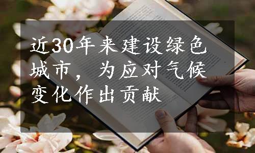 近30年来建设绿色城市，为应对气候变化作出贡献