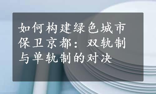 如何构建绿色城市保卫京都：双轨制与单轨制的对决