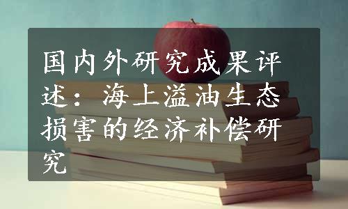 国内外研究成果评述：海上溢油生态损害的经济补偿研究