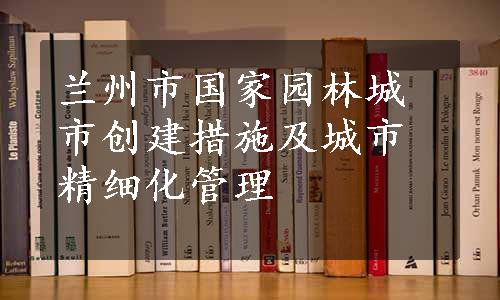 兰州市国家园林城市创建措施及城市精细化管理