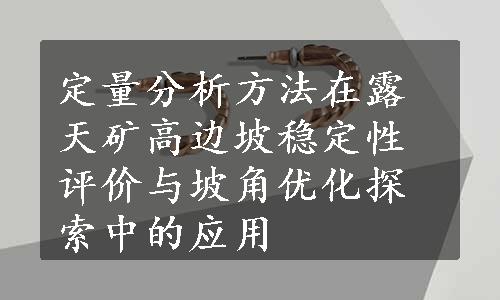 定量分析方法在露天矿高边坡稳定性评价与坡角优化探索中的应用