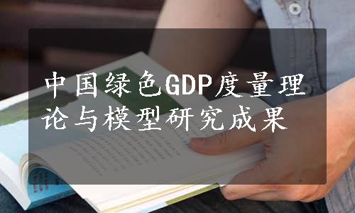 中国绿色GDP度量理论与模型研究成果