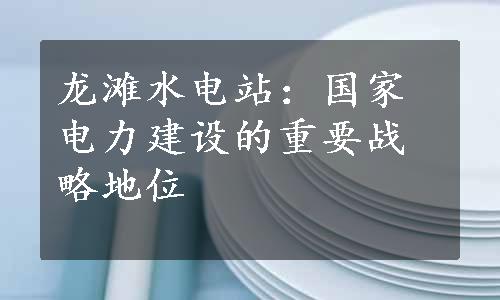 龙滩水电站：国家电力建设的重要战略地位