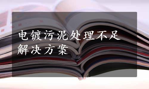 电镀污泥处理不足解决方案