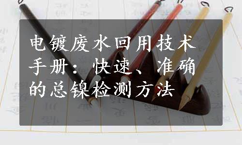 电镀废水回用技术手册：快速、准确的总镍检测方法