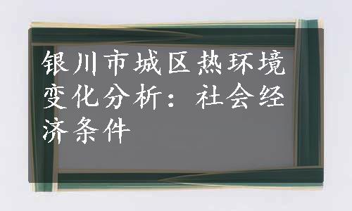 银川市城区热环境变化分析：社会经济条件