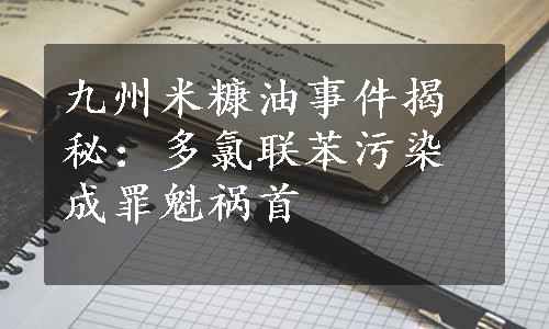 九州米糠油事件揭秘：多氯联苯污染成罪魁祸首