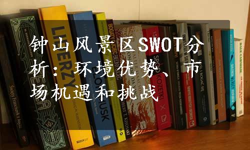 钟山风景区SWOT分析：环境优势、市场机遇和挑战