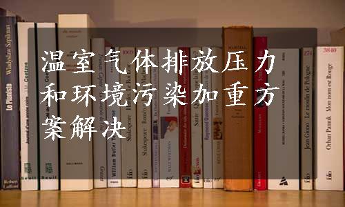 温室气体排放压力和环境污染加重方案解决