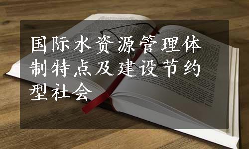 国际水资源管理体制特点及建设节约型社会