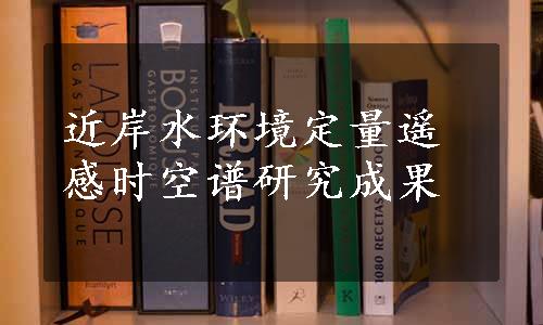 近岸水环境定量遥感时空谱研究成果