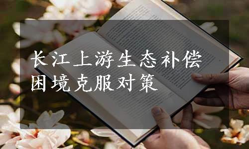 长江上游生态补偿困境克服对策