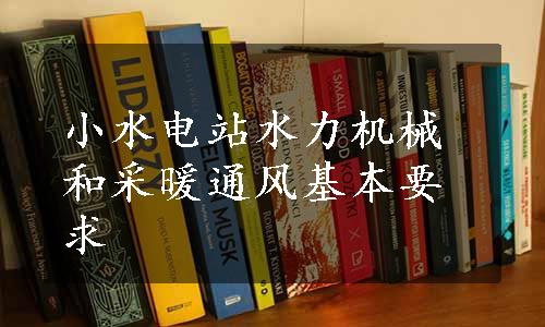 小水电站水力机械和采暖通风基本要求