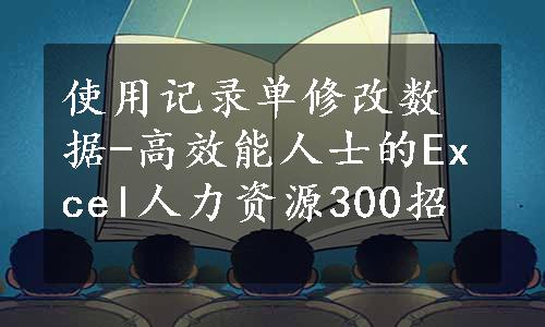 使用记录单修改数据-高效能人士的Excel人力资源300招