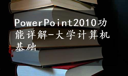 PowerPoint2010功能详解-大学计算机基础