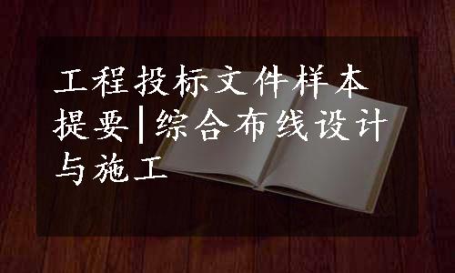 工程投标文件样本提要|综合布线设计与施工