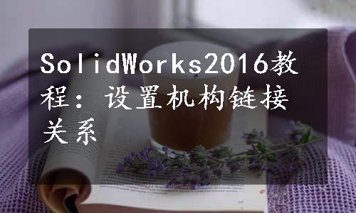 SolidWorks2016教程：设置机构链接关系