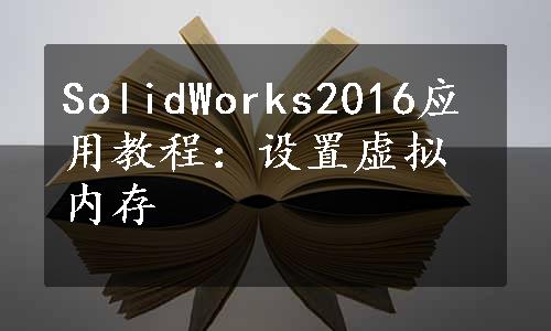 SolidWorks2016应用教程：设置虚拟内存