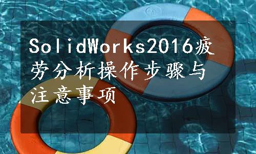 SolidWorks2016疲劳分析操作步骤与注意事项