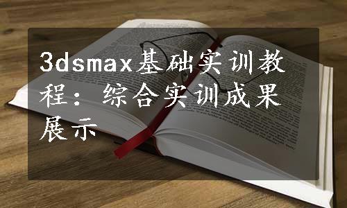 3dsmax基础实训教程：综合实训成果展示