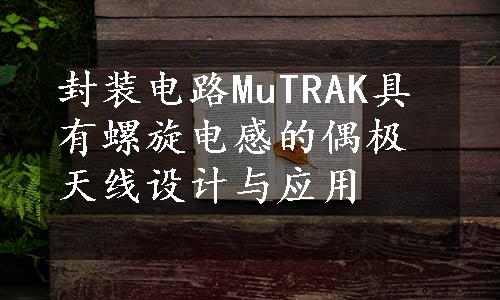 封装电路MuTRAK具有螺旋电感的偶极天线设计与应用