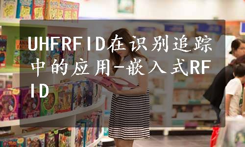 UHFRFID在识别追踪中的应用-嵌入式RFID