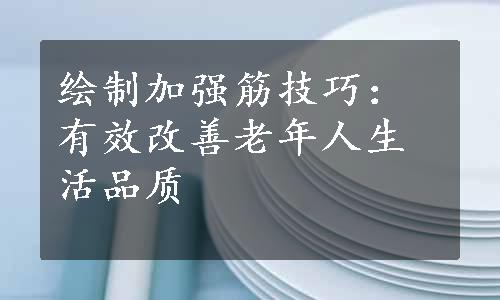 绘制加强筋技巧：有效改善老年人生活品质