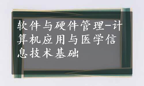 软件与硬件管理-计算机应用与医学信息技术基础