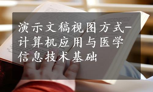 演示文稿视图方式-计算机应用与医学信息技术基础