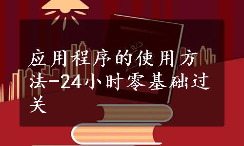 应用程序的使用方法-24小时零基础过关