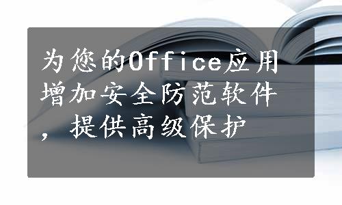 为您的Office应用增加安全防范软件，提供高级保护