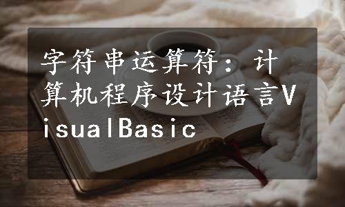 字符串运算符：计算机程序设计语言VisualBasic