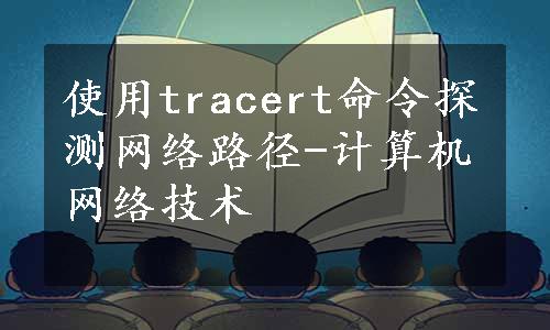 使用tracert命令探测网络路径-计算机网络技术