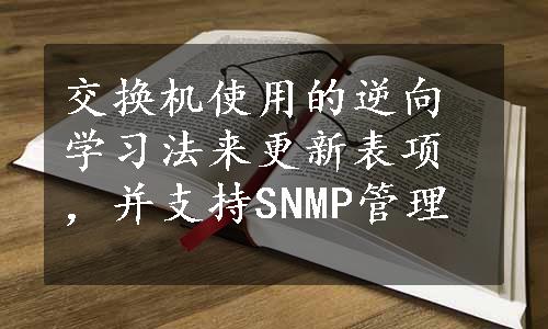 交换机使用的逆向学习法来更新表项，并支持SNMP管理