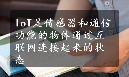 IoT是传感器和通信功能的物体通过互联网连接起来的状态