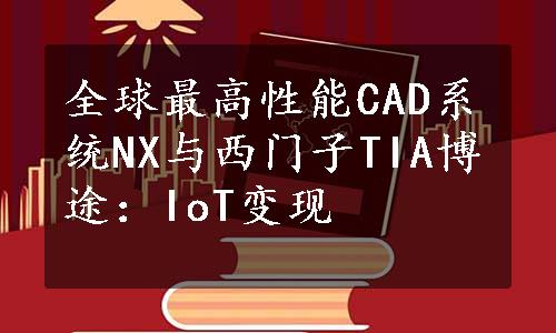 全球最高性能CAD系统NX与西门子TIA博途：IoT变现