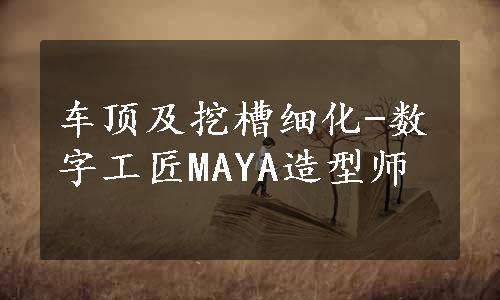 车顶及挖槽细化-数字工匠MAYA造型师