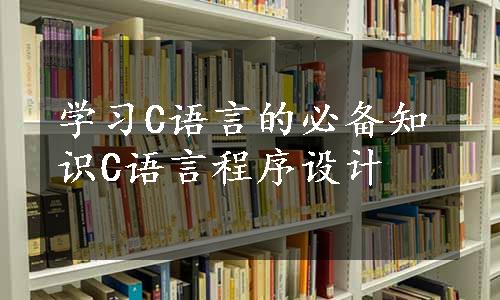 学习C语言的必备知识C语言程序设计