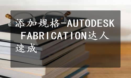 添加规格-AUTODESK FABRICATION达人速成