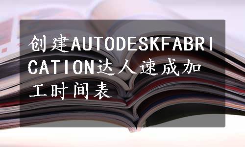 创建AUTODESKFABRICATION达人速成加工时间表