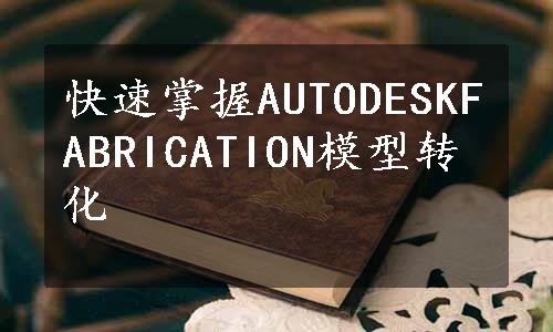 快速掌握AUTODESKFABRICATION模型转化