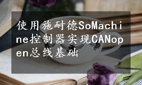 使用施耐德SoMachine控制器实现CANopen总线基础