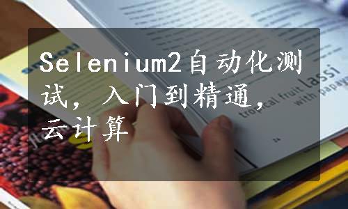 Selenium2自动化测试，入门到精通，云计算